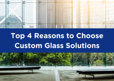 Top 4 Reasons to Choose Custom Glass Solutions