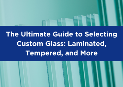 The Ultimate Guide to Choosing Custom Glass for Your Project: Laminated, Tempered, and More