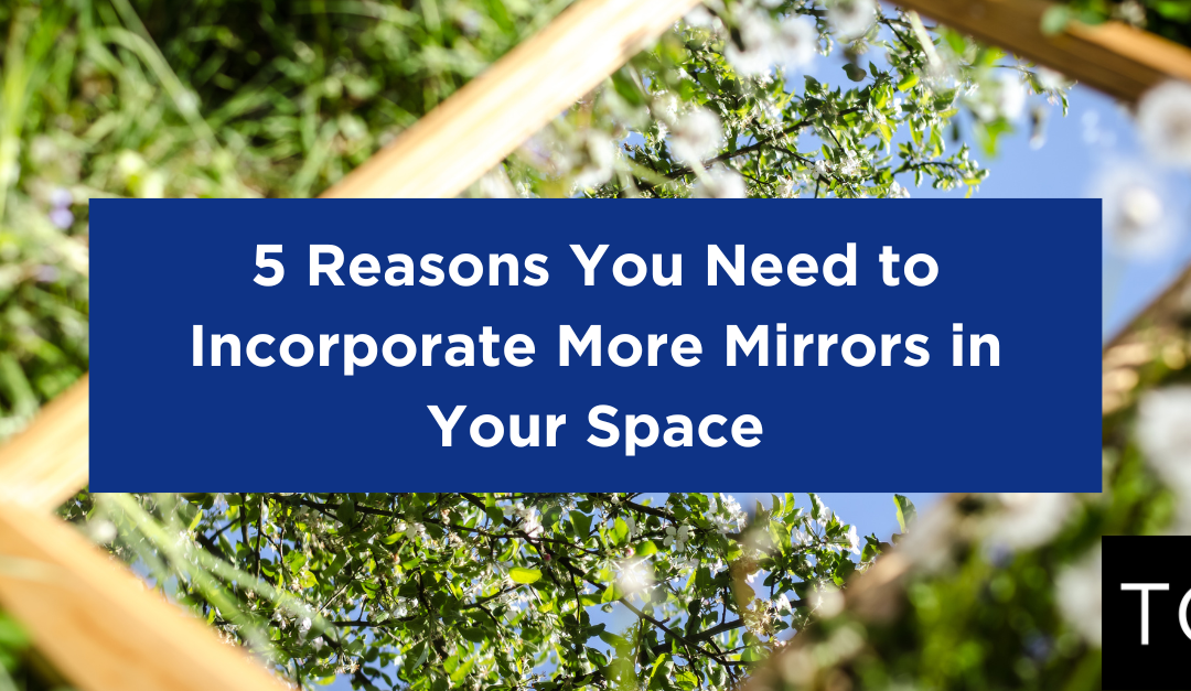 5 Reasons You Need to Incorporate More Mirrors in Your Space